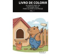 LIVRO DE COLORIR - AS AVENTURAS DA CAPIVARA FELIZ: LIVRO DE COLORIR - AS AVENTURAS DA CAPIVARA FELIZ PARA ALIVIAR O STRESS VOL 01