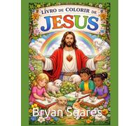 Livro de Colorir de Jesus para Crianças: Uma Jornada de Fé com Desenhos para Colorir e Aprender sobre o Amor de Deus