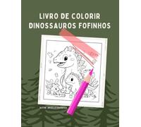 LIVRO DE COLORIR DINOSSAUROS FOFINHOS: Para Crianças de 3 a 6 Anos: 50 Páginas de Desenhos Simples e Divertidos para Desenvolver a Criatividade Infantil.