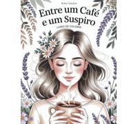 Livro de colorir Entre um Café e um Suspiro: Livro de colorir para jovens e adultos, para relaxamento e alívio do estresse, diversão e alívio da ansiedade