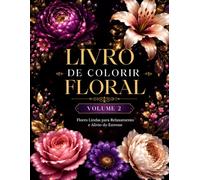 Livro de Colorir Floral Volume 2: Desenhos de Flores Simples e Fáceis para Relaxar, Aliviar o Estresse e Estimular a Criatividade