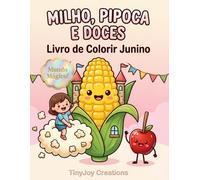 Livro de Colorir Milho, Pipoca e Doces Juninos: O Mundo Mágico e Divertido das Guloseimas Gigantes