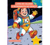 LIVRO DE COLORIR O ASTRONAUTA NO ESPAÇO: LIVRO DE COLORIR