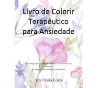 Livro de Colorir Terapêutico para Ansiedade: Um refúgio para acalmar a mente e reconstruir sua essência 44 páginas para reduzir a ansiedade