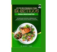 LIVRO DE COZINHAS PARA DIABÉTICOS PARA INICIANTES: Um guia para controlar o diabetes com receitas rápidas, fáceis, deliciosas e saudáveis