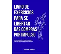 LIVRO DE EXERCÍCIOS PARA SE LIBERTAR DAS COMPRAS POR IMPULSO: Um guia completo para entender e controlar as compras por impulso
