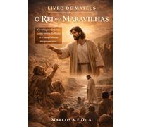 Livro de Mateus: O Rei das Maravilhas: Os milagres de Jesus como prova do Reino e o cumprimento das promessas.