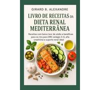 Livro de receitas da dieta renal mediterrânea: receitas com baixo teor de sódio e benéficas para os rins para DRC estágio 3-4, alta creatinina e suporte renal ideal
