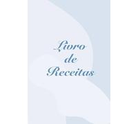 Livro de Receitas: Organize, registre e eternize suas receitas favoritas.