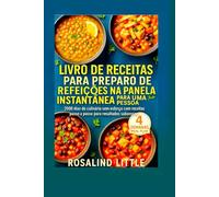 LIVRO DE RECEITAS PARA PREPARO DE REFEIÇÕES NA PANELA INSTANTÂNEA PARA UMA PESSOA: 2000 dias de culinária sem esforço com receitas passo a passo para resultados saborosos