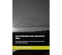 Livro de transformação do corpo e mente através de Hábitos: Biohacking Simplificado: Transforme Seu Corpo e Mente com Hábitos Poderosos