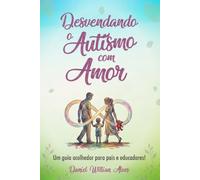 Livro Desvendando o Autismo com amor: Um guia acolhedor para pais e educadores