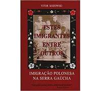 livro estes imigrantes entre outros imigraco polonesa na serra gaucha vitor kozowski