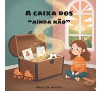 Livro infantil que ajudar as crianças a lidarem com a frustração e paciência: A Caixa dos "Ainda Não": Uma Aventura sobre Paciência e o Poder de Tentar de Novo