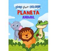 LIVRO PARA COLORIR: PLANETA ANIMAL: 30 desenhos de animais fofos: para pintar, aprender os nomes e desenvolver a coordenação motora