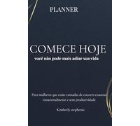LIVRO PLANNER - COMECE HOJE: Você não pode mais adiar a sua vida!