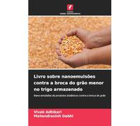 Livro sobre nanoemulsões contra a broca do grão menor no trigo armazenado: Nano-emulsões de produtos botânicos contra a broca do grão