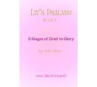 Liv's Psalms: Book 3: The 5 Stages of Grief to Glory