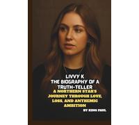 LIVVY K: THE BIOGRAPHY OF A TRUTH-TELLER: A NORTHERN STAR’S JOURNEY THROUGH LOVE, LOSS, AND ANTHEMIC AMBITION