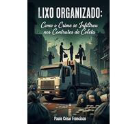 Lixo Organizado: Como o Crime se Infiltrou nos Contratos de Coleta