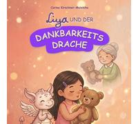 Liya und der Dankbarkeitsdrache: Ein Kinderbuch über Dankbarkeit, Achtsamkeit und positives Denken - Eine Geschichte für Kinder ab 3 Jahren für ein ... und soziale Kompetenzen spielerisch lernen)