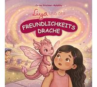 Liya und der Freundlichkeitsdrache: Ein herzerwärmendes Kinderbuch über Hilfsbereitschaft, Empathie und den Wert von Freundlichkeit - Ideal für Kinder von 3-8 Jahren über Gefühle und Mitgefühl.