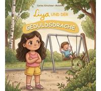 Liya und der Geduldsdrache: Kinderbuch über Geduld lernen, Frustrationstoleranz und Selbstregulation - eine liebevolle Geschichte für Kinder von 4 bis 8 Jahren
