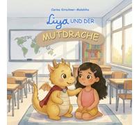 Liya und der Mutdrache: Eine stärkende Geschichte, die Kinder im Alter von 4 bis 8 Jahren sanft dazu einlädt, an sich zu glauben, Ängste zu überwinden und ihren eigenen Mut zu entdecken.