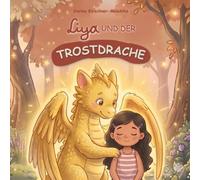 Liya und der Trostdrache: Ein Kinderbuch über Gefühle, Trost spenden und den Umgang mit Traurigkeit - Liebevolle Geschichte für Kinder von 3-8 Jahren über Mitgefühl, Empathie und Geborgenheit.