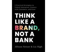 Liz High Allison Netzer Think like a Brand, Not a Bank (Tascabile)