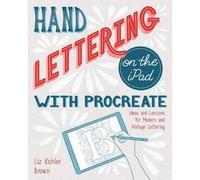Liz Kohler Brown Hand Lettering on the iPad with Procreate (Tascabile)