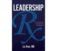 Liz Kwo Leadership Rx: From Clinician to Executive and Beyond (Tascabile)