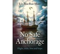 Liz Macrae Shaw No Safe Anchorage - Flight, exile, loss and hope (Tascabile)