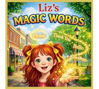 Liz’s Magic Words: A Fun and Gentle Picture Book for Kids Ages 3-5 to Learn Greetings, Manners, and Kind Words