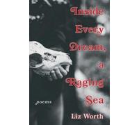 Liz Worth Inside Every Dream, a Raging Sea (Tascabile)