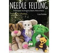 Liza Adams Needle Felting from Ducks to Dragons, Bears, Minis & More (Tascabile)