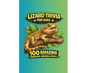 Lizard Trivia For Kids: 100 Wild Questions, Answers & Fun Facts About Lizards, Amazing Abilities & Cool Species From Around the World