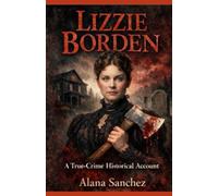 LIZZIE BORDEN: A True-Crime Historical Account