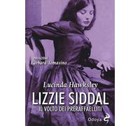 Lizzie Siddal. Il Volto Dei Preraffaelliti - Lucinda Hawksley - 2019