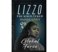 LIZZO: THE UNFILTERED BIOGRAPHY OF A GLOBAL FORCE
