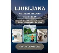 LJUBLJANA GUIDA DI VIAGGIO 2025-2026: La guida di Ljubljana per gli esperti: esplora come la gente del posto