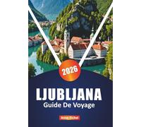 LJUBLJANA GUIDE DE VOYAGE 2026: Explorez la capitale de la Slovénie avec les principales attractions, les joyaux cachés, les restaurants locaux, la culture et les conseils pratiques essentiels