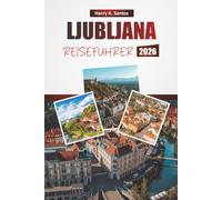 LJUBLJANA REISEFÜHRER 2026: Entdecken Sie Top-Attraktionen, versteckte Schätze, historische Sehenswürdigkeiten, lokale Küche und praktische Reisetipps in Sloweniens Hauptstadt