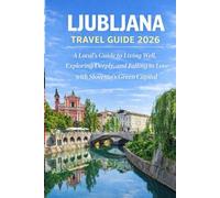 Ljubljana Travel Guide 2026: A Local’s Guide to Living Well, Exploring Deeply, and Falling in Love with Slovenia’s Green Capital
