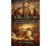 ll Re e l’Altare: Enrico VIII, la rottura con Roma e l’invenzione della Chiesa d’Inghilterra