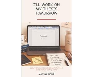 ll Work on My Thesis Tomorrow!: Culture Shock, Procrastination, Motherhood, and Somehow Getting a PhD