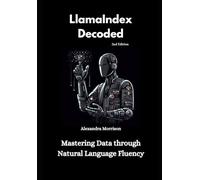 LlamaIndex Decoded , 2nd Edition: Mastering Data through Natural Language Fluency