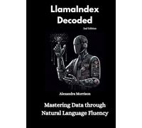LlamaIndex Decoded , 2nd Edition: Mastering Data through Natural Language Fluency