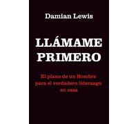 LLÁMAME PRIMERO: El plano de un hombre para el verdadero liderazgo en casa