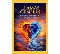 LLamas Gemelas: El camino de Regreso a Tu Esencia Autentica